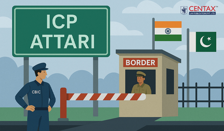 CBIC Revises Travel Guidelines for ICP Attari Border Movement