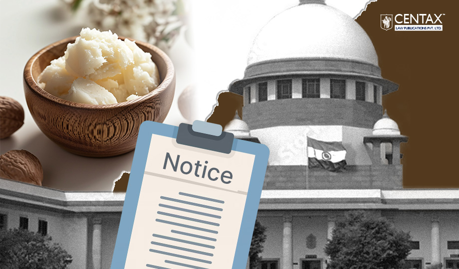 SC Issues Notice Against CESTAT Ruling on Crude Shea Butter Exemption