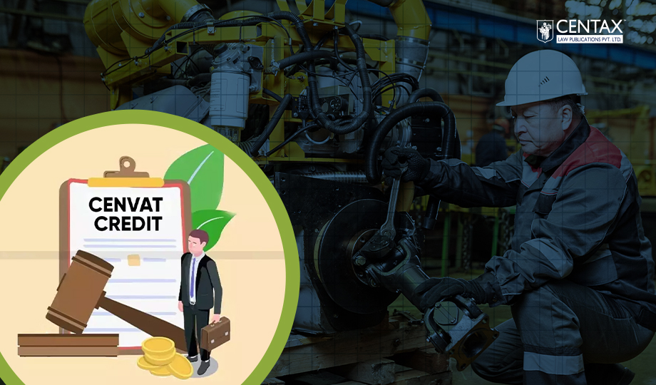 SC Allows Cenvat Credit on Goods Used for Maintenance of Plant & Machinery